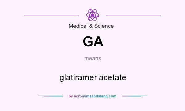 What does GA mean? It stands for glatiramer acetate