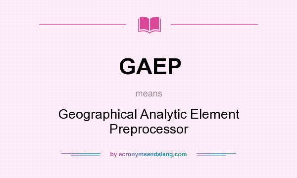What does GAEP mean? It stands for Geographical Analytic Element Preprocessor
