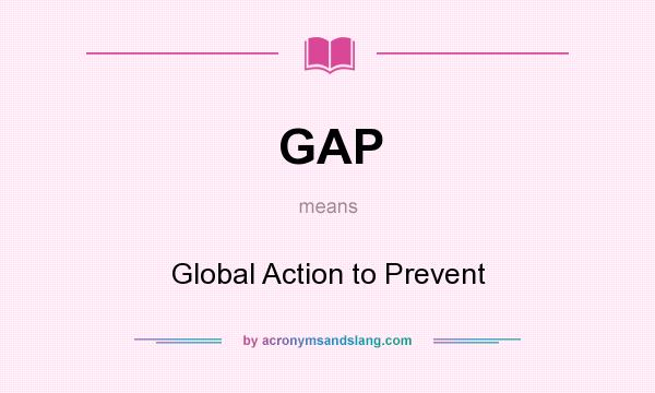 What does GAP mean? It stands for Global Action to Prevent