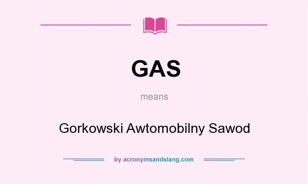 What does GAS mean? It stands for Gorkowski Awtomobilny Sawod