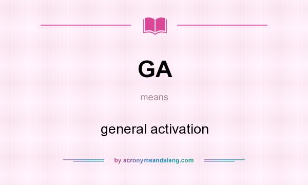What does GA mean? It stands for general activation