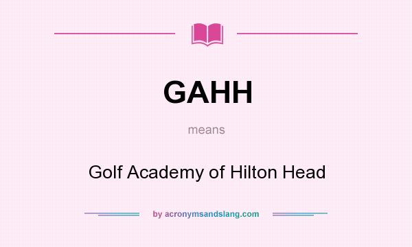 What does GAHH mean? It stands for Golf Academy of Hilton Head