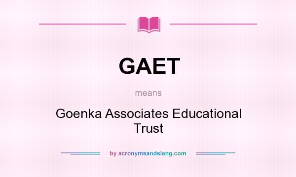 What does GAET mean? It stands for Goenka Associates Educational Trust
