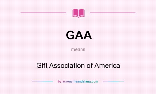 What does GAA mean? It stands for Gift Association of America