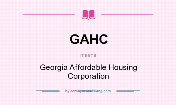 What does GAHC mean? It stands for Georgia Affordable Housing Corporation