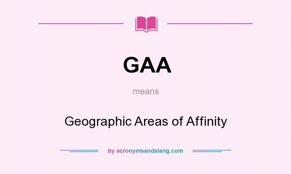 What does GAA mean? It stands for Geographic Areas of Affinity
