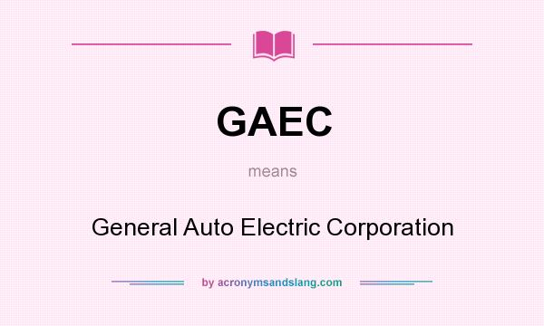What does GAEC mean? It stands for General Auto Electric Corporation
