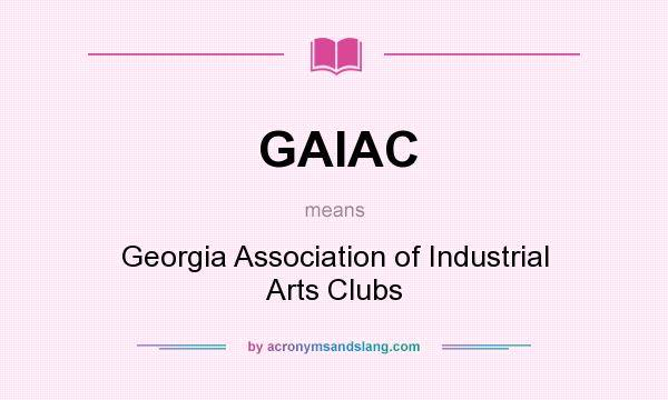What does GAIAC mean? It stands for Georgia Association of Industrial Arts Clubs