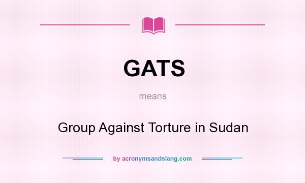 What does GATS mean? It stands for Group Against Torture in Sudan