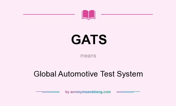 What does GATS mean? It stands for Global Automotive Test System