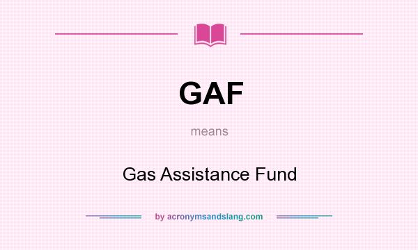 What does GAF mean? It stands for Gas Assistance Fund