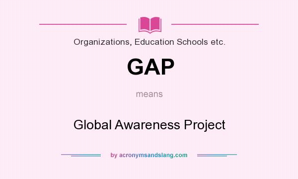 What does GAP mean? It stands for Global Awareness Project