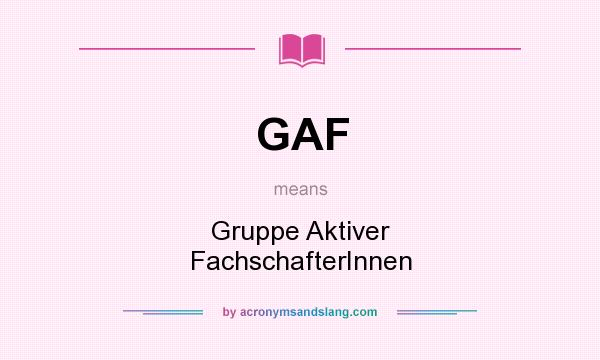 What does GAF mean? It stands for Gruppe Aktiver FachschafterInnen