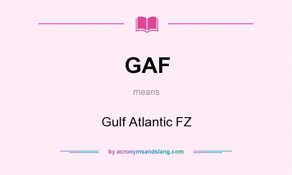 What does GAF mean? It stands for Gulf Atlantic FZ