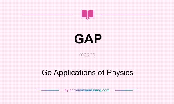 What does GAP mean? It stands for Ge Applications of Physics