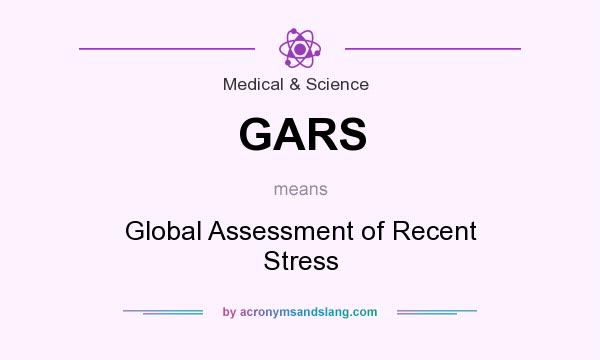 What does GARS mean? It stands for Global Assessment of Recent Stress