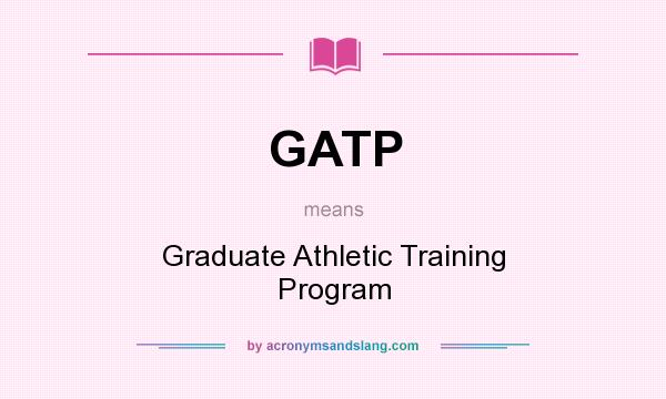 What does GATP mean? It stands for Graduate Athletic Training Program