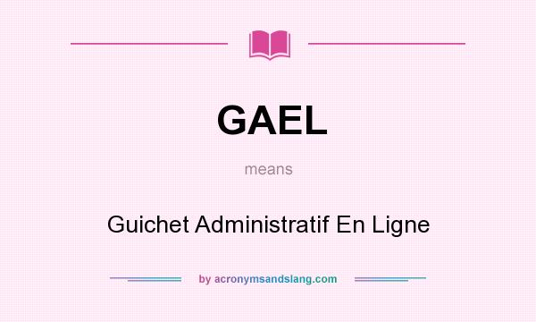 What does GAEL mean? It stands for Guichet Administratif En Ligne