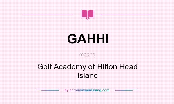 What does GAHHI mean? It stands for Golf Academy of Hilton Head Island