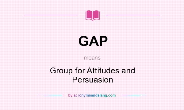 What does GAP mean? It stands for Group for Attitudes and Persuasion