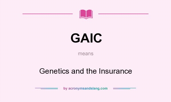 What does GAIC mean? It stands for Genetics and the Insurance