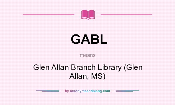 What does GABL mean? It stands for Glen Allan Branch Library (Glen Allan, MS)