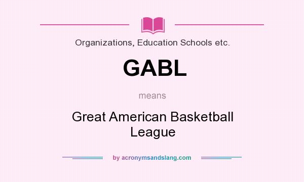 What does GABL mean? It stands for Great American Basketball League