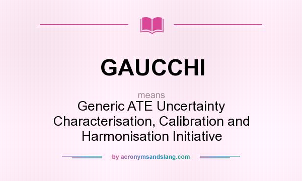 What does GAUCCHI mean? It stands for Generic ATE Uncertainty Characterisation, Calibration and Harmonisation Initiative