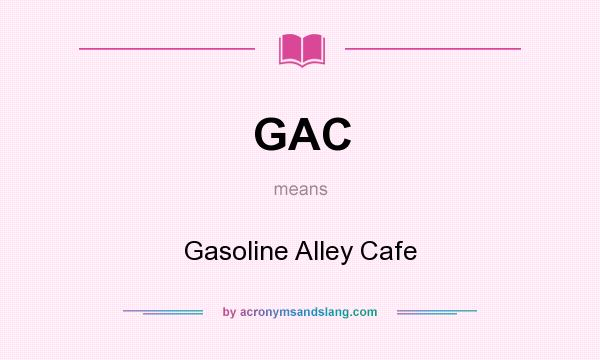 What does GAC mean? It stands for Gasoline Alley Cafe