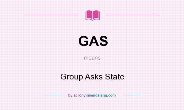 What does GAS mean? It stands for Group Asks State