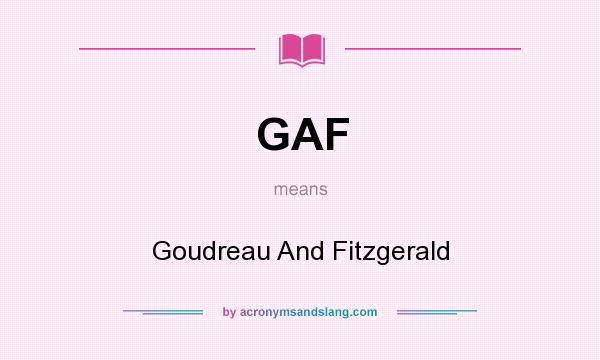 What does GAF mean? It stands for Goudreau And Fitzgerald