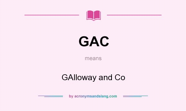 What does GAC mean? It stands for GAlloway and Co