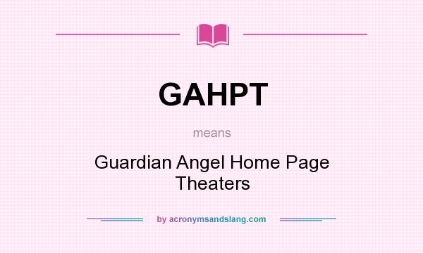 What does GAHPT mean? It stands for Guardian Angel Home Page Theaters