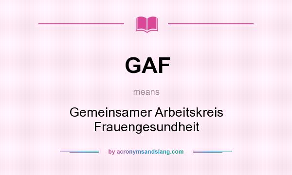 What does GAF mean? It stands for Gemeinsamer Arbeitskreis Frauengesundheit