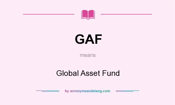 What does GAF mean? It stands for Global Asset Fund