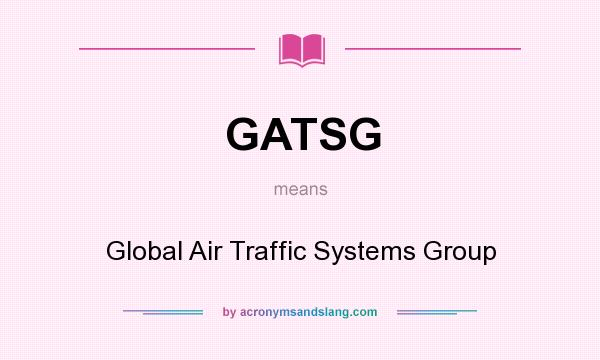 What does GATSG mean? It stands for Global Air Traffic Systems Group