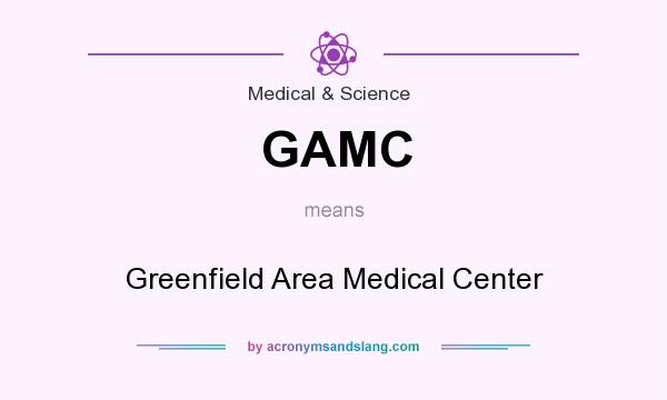 What does GAMC mean? It stands for Greenfield Area Medical Center