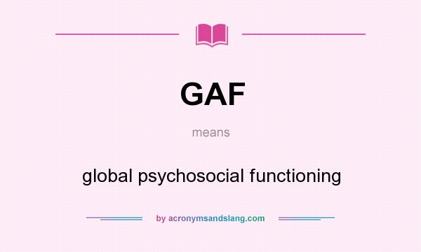 What does GAF mean? It stands for global psychosocial functioning