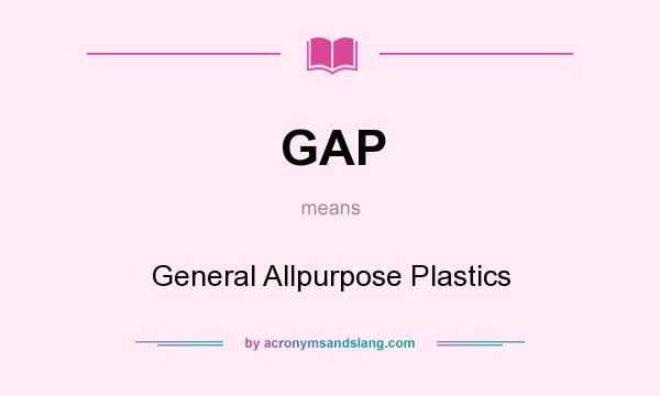 What does GAP mean? It stands for General Allpurpose Plastics