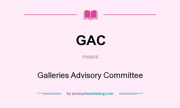 What does GAC mean? It stands for Galleries Advisory Committee