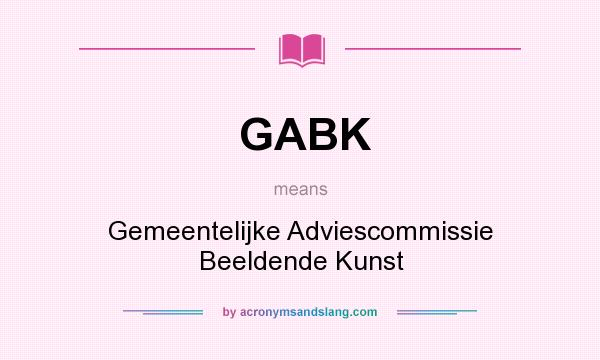 What does GABK mean? It stands for Gemeentelijke Adviescommissie Beeldende Kunst