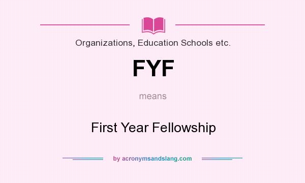 What does FYF mean? It stands for First Year Fellowship
