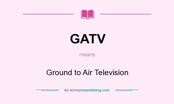 What does GATV mean? It stands for Ground to Air Television