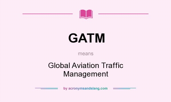 What does GATM mean? It stands for Global Aviation Traffic Management