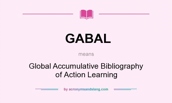What does GABAL mean? It stands for Global Accumulative Bibliography of Action Learning