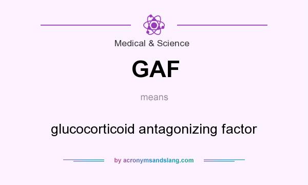 What does GAF mean? It stands for glucocorticoid antagonizing factor