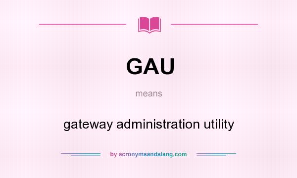 What does GAU mean? It stands for gateway administration utility