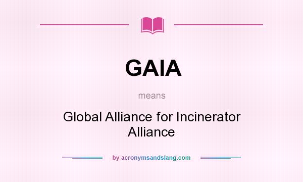 What does GAIA mean? It stands for Global Alliance for Incinerator Alliance