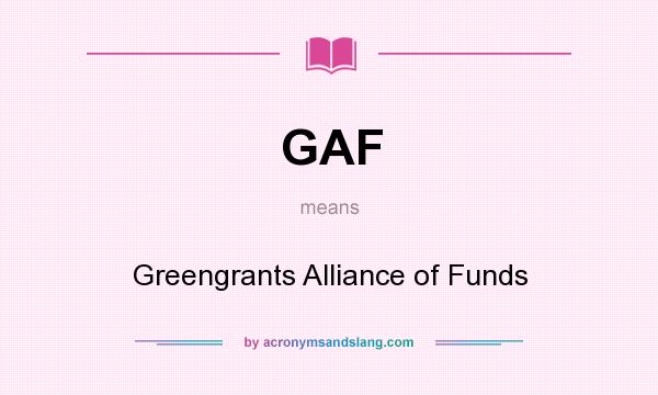 What does GAF mean? It stands for Greengrants Alliance of Funds