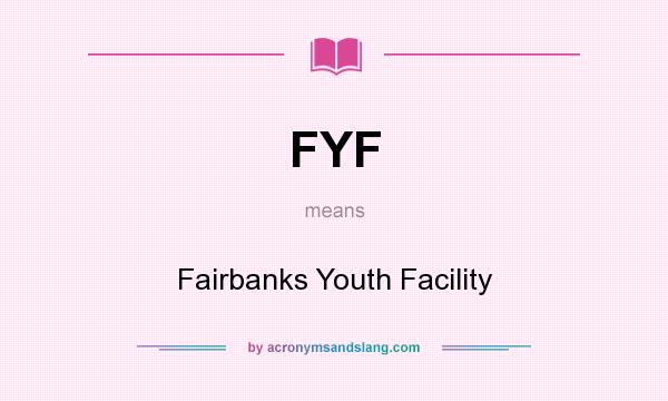 What does FYF mean? It stands for Fairbanks Youth Facility